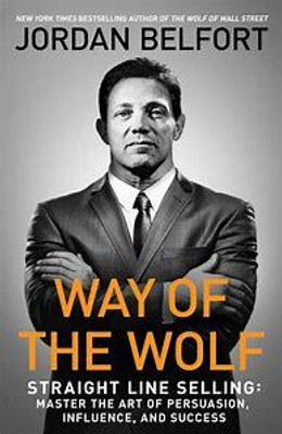 Way Of The Wolf Explains Sales Trainer Jordan Belfort’s Straight Line Method Of Selling, Which Is Designed To Efficiently Move A Prospect From Doubt To Certainty About Buying(Paperback, Jordan Belfort’s)
