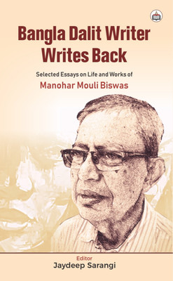 Bangla Dalit Writer Writes Back: Selected Essays On Life And Works Of Manohar Mouli Biswas(Hardcover, JSarangi Mouli Biswas)