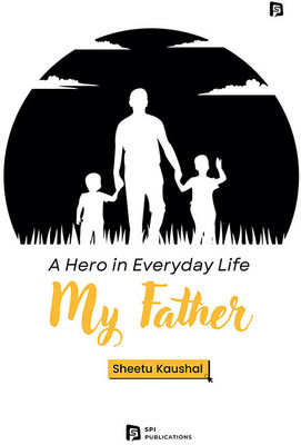 A Hero In Everyday Life My Father(Paperback, Sheetu Kaushal)