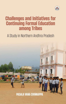Challenges And Initiatives For Continuing Formal Education Among Tribes:
A Study In Northern Andhra Pradesh(Hardcover, Pasala Vana Chinnappa)
