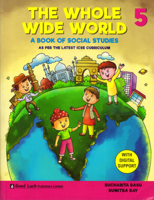 Good Luck, THE WHOLE WIDE WORLD ICSE - 5 A Book Of Social Studies(Paperback, SUCHARITA BASU, SUMITRA RAY)