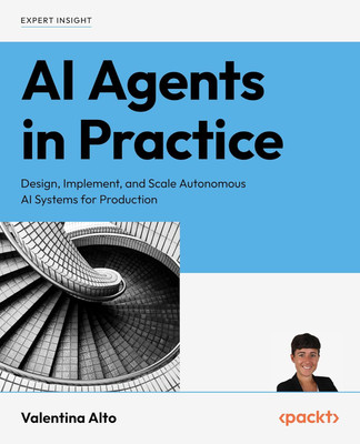 AI Agents In Practice: Design, Implement, And Scale Autonomous AI Systems For Production(Paperback, Valentina Alto)