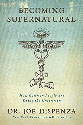 Becoming Supernatural: How Common People Are Doing The Uncommon(Paperback, Joe Dispenza)