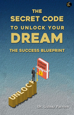 The Secret Code To Unlock Your Dream - (The Success Blueprint)(Paperback, Dr. Gulnaz Parveen)