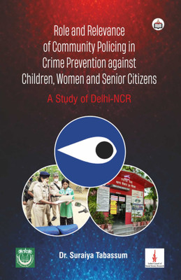 Role And Relevance Of Community Policing In Crime Prevention Against Children, Women And Senior Citizens: A Study Of Delhi-NCR(Hardcover, Dr. Suraiya Tabassum)