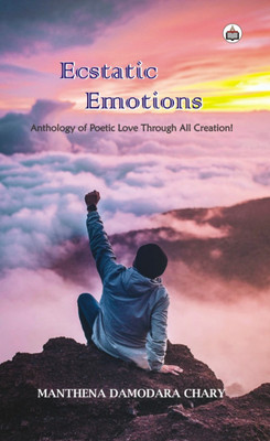 Ecstatic Emotions: Anthology Of Poetic Love Through All Creation!(Paperback, Manthena Damodara Chary)