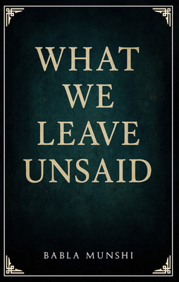 What We Leave Unsaid | Babla Munshi(Paperback, Babla Munshi)