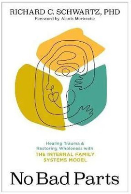 No Bad Parts: Healing Trauma And Restoring Wholeness With The Internal Family Systems Model Paperback By Richard Schwartz Ph.D., Alanis Morissette(Paperback, Richard Schwartz Ph.D., Alanis Morissette)
