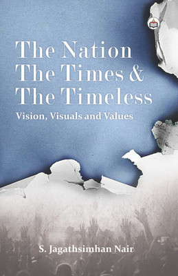 The Nation, The Times And The Timeless: Vision, Visuals And Values(Paperback, S. Jagathsimhan Nair)