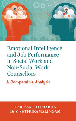 Emotional Intelligence And Job Performance In Social Work And Non-Social Work Counsellors: A Comparative Analysis(Paperback, Saktiprabha)