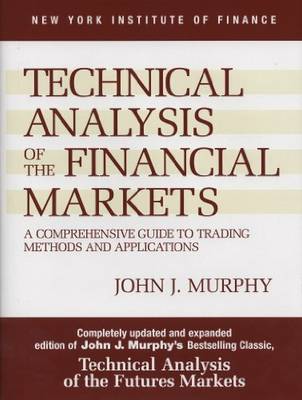 Technical Analysis Of The Financial Markets: A Comprehensive Guide To Trading Methods And Applications (Paperback, John J. Murphy)