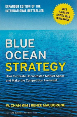 Blue Ocean Strategy: How To Create Uncontested Market Space And Make The Competition Irrelevant P – Illustrated(Paperback, W.Chan Kim)