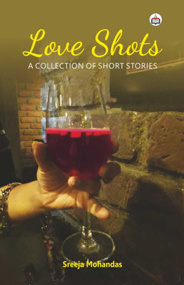 Love Shots (A Collection Of Short Stories)(Paperback, Sreeja Mohandas)