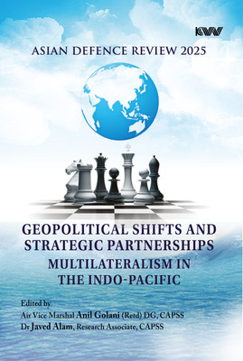 Asian Defence Review 2025
Geopolitical Shifts And Strategic Partnerships: Multilateralism In The Indo-Pacific(Hardcover, Air Vice Marshal Anil Golani (Retd) DG, CAPSS, Dr Javed Alam, Research Associate, CAPSS)
