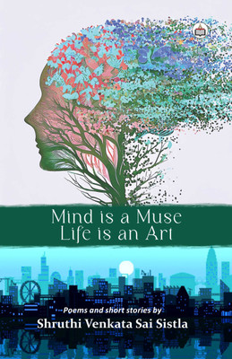 Mind Is A Muse, Life Is An Art (Poems And Short Stories)(Paperback, Shruthi Venkata Sai Sistla)