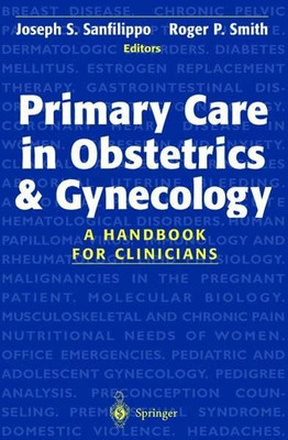 PRIMARY CARE IN OBSTETRICS AND GYNECOLOGY: A HANDBOOK FOR CLINICIANS By Joseph S. Sanfilippo, Roger P. Smith(Paperback, Joseph S. Sanfilippo, Roger P. Smith)