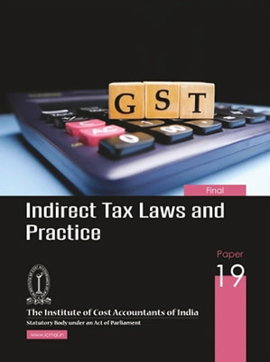 INDIRECT TAX LAWS AND PRACTICE FINAL YEAR (PAPER-19) A Complete Book As Per Updated Syllabus Useful For ICMAI/ICAI/ICSI/NET/PHD/MBA/M.COM/B.COM/GOVT EXAM Etc(Paperback, ICMAI)