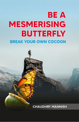 Be A Mesmerising Butterfly: Break Your Own Cocoon(Hardcover, Chaudhry Mannish)
