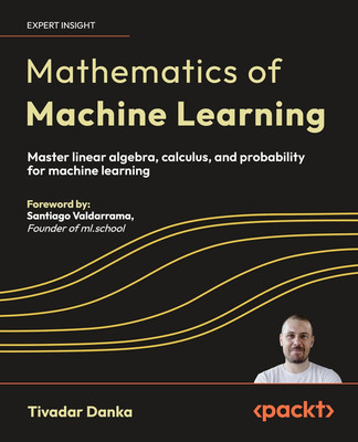 Mathematics Of Machine Learning: Master Linear Algebra, Calculus, And Probability For Machine Learning(Paperback, Tivadar Danka, Santiago Valdarrama)