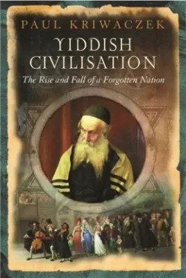 Yiddish Civilisation: The Rise And Fall Of A Forgotten Nation (10 Minute S.)(Hardcover, Kriwaczek Paul)