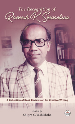 The Recognition Of Ramesh K. Srivastava: A Collection Of Book Reviews On His Creative Writing(Hardcover, RK shrivastava)