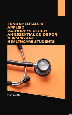 FUNDAMENTALS OF APPLIED PATHOPHYSIOLOGY: AN ESSENTIAL GUIDE FOR NURSING AND HEALTHCARE STUDENTS (C293) BOOK By Ivan Smith(Paperback, Ivan Smith)