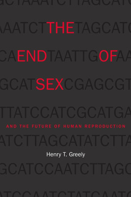 The End Of Sex And The Future Of Human Reproduction(Paperback, Greely Henry T.)