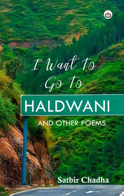 I Want To Go To Haldwani And Other Poems(Paperback, Satbir Chadha)