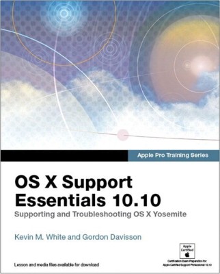 Apple Pro Training Series: OS X Support Essentials 10.10: Supporting And Troubleshooting OS X Yosemite(Paperback, Kevin M. White, Gordon Davisson)