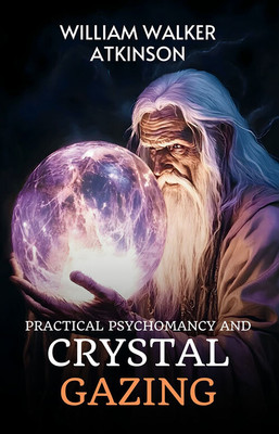 Practical Psychomancy And Crystal Gazing(Paperback, William Walker Atkinson)