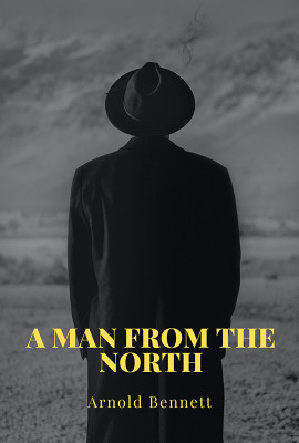 A Man From The North(Paperback, Arnold Bennett)