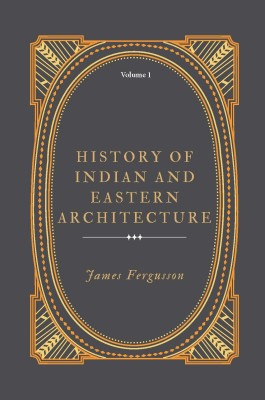 History Of Indian And Eastern Architecture (Vol 1)(Hardcover, James Fergusson)