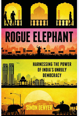 Rogue Elephant Harnessing The Power Of India's Unruly Democracy Simon Denyer(Paperback, unknown)