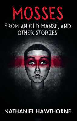 Mosses From An Old Manse, And Other Stories(Paperback, Nathaniel Hawthorne)