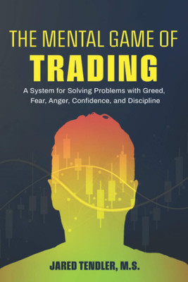 The Mental Game Of Trading: A System For Solving Problems With Greed, Fear, Anger, Confidence, And Discipline(Paperback, Jared Tendler)