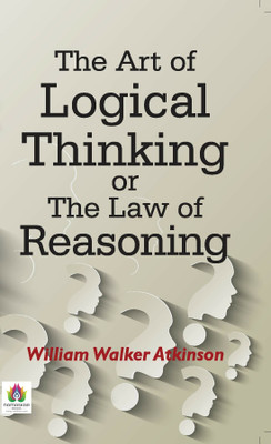 The Art Of Logical Thinking Or The Law Of Reasoning(Paperback, William Walker Atkinson)