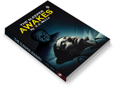 The Sleeper Awakes :- Iconic Sci-Fi Drama, Story Of Future Society, Timeless Dystopian Fiction, Imaginative Literature Treasure, Classic Speculative Adventure(Paperback, H.G. Wells)