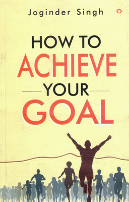 How To Achieve Your Goal | Joginder Singh | Practical Guide To Goal Setting, Focus & Success(Paperback, Joginder Singh)