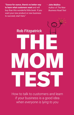 The Mom Test: How To Talk To Customers(Paperback, Rob Fitzpatrick)