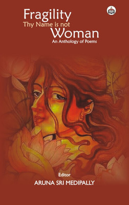 Fragility, Thy Name Is Not Woman (An Anthology Of Poems)(Paperback, Aruna Sri Medipally)