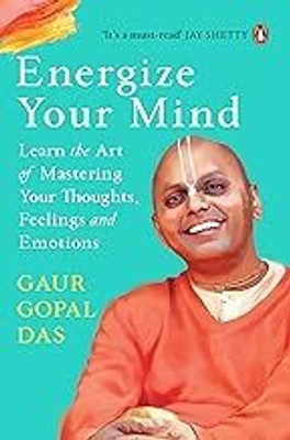 Energize Your Mind: Learn The Art Of Mastering Your Thoughts, Feelings And Emotions(Paperback, Gaur Gopal Das)