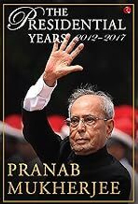 The Presidential Years 2012-2017(Hardcover, Pranab Mukherjee)
