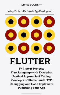 FLUTTER A Complete Book For Mobile App Development Book Is Based On Practical Approach Of Programming With All Concepts And Necessary Topics(Paperback, LIVRE BOOKS)
