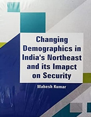 Changing Demographics In India's Northeast And Its Imapct On Security(Hardcover, Mahesh Kumar)