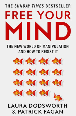 Free Your Mind: The New World Of Manipulation And How To Resist It(Paperback, Laura Dodsworth & Patrick Fagan)