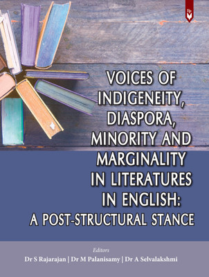 Voices Of Indigeneity, Diaspora, Minority And Marginality In Literatures In English: A Post-Structural Stance(Paperback, Dr. S. Rajarajan, Dr. M. Palanisamy & Dr. A. Selvalakshmi)