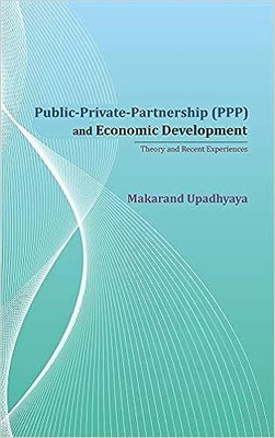 Public-Private-Partnership (PPP) And Economic Development: Theory And Recent Experiences Hardcover – Import, 1 November 2020(Hardcover, MAKARAND UPADHYAYA)