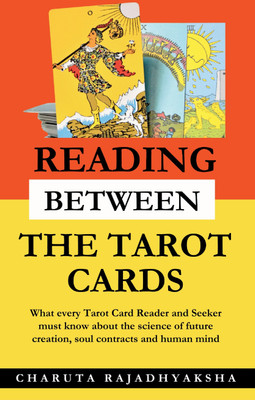 Reading Between The Tarot Cards:What Every Tarot Reader And Seeker Must Know About The Science Of Future Creation, Soul Contracts And Human Mind(Paperback, Charuta Rajadhyaksha)