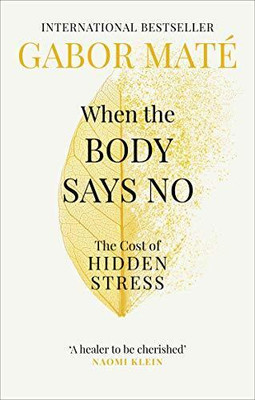When The Body Says No: The Cost Of Hidden Stress(Paperback, Dr Gabor Mate)