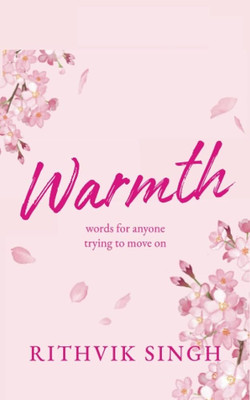 Warmth: Words For Anyone Trying To Move On(Paperback, Rithvik Singh)